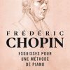 Chopin méthode de piano esquisses Eigeldinger, Jean-Jacques - Frédéric Chopin : Esquisses pour une méthode de piano