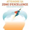 Webster, Claude - Atteindre sa zone d'excellence : guide pour performer sous pression
