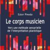 Pineda, Ester - Le Corps musicien : Vers une méthode sensorielle de l'interprétation pianistique